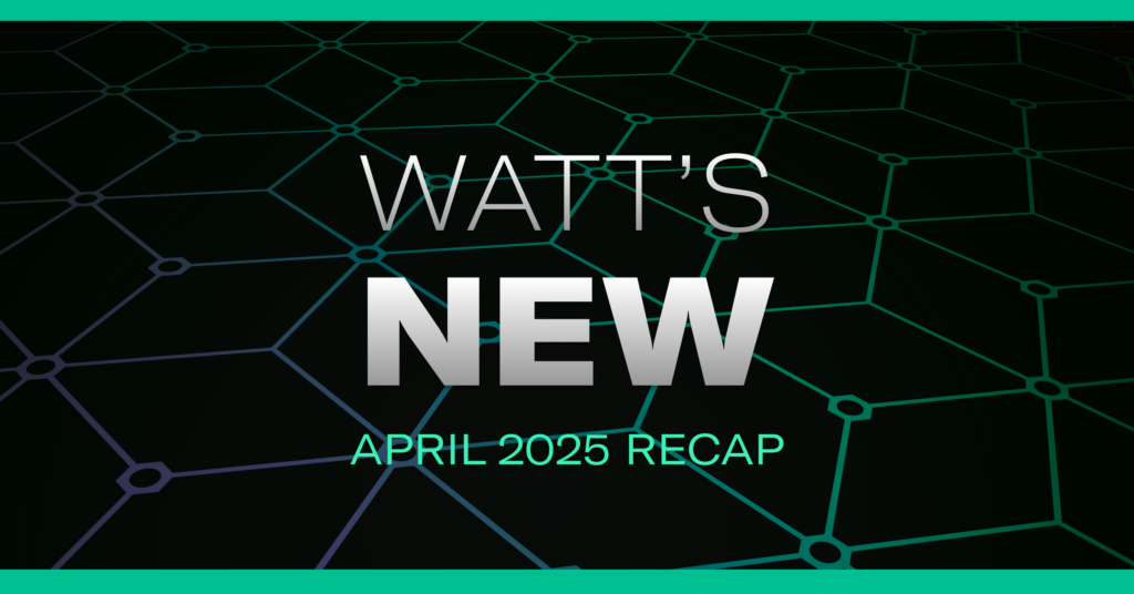 Watt's New April 2025 Recap
