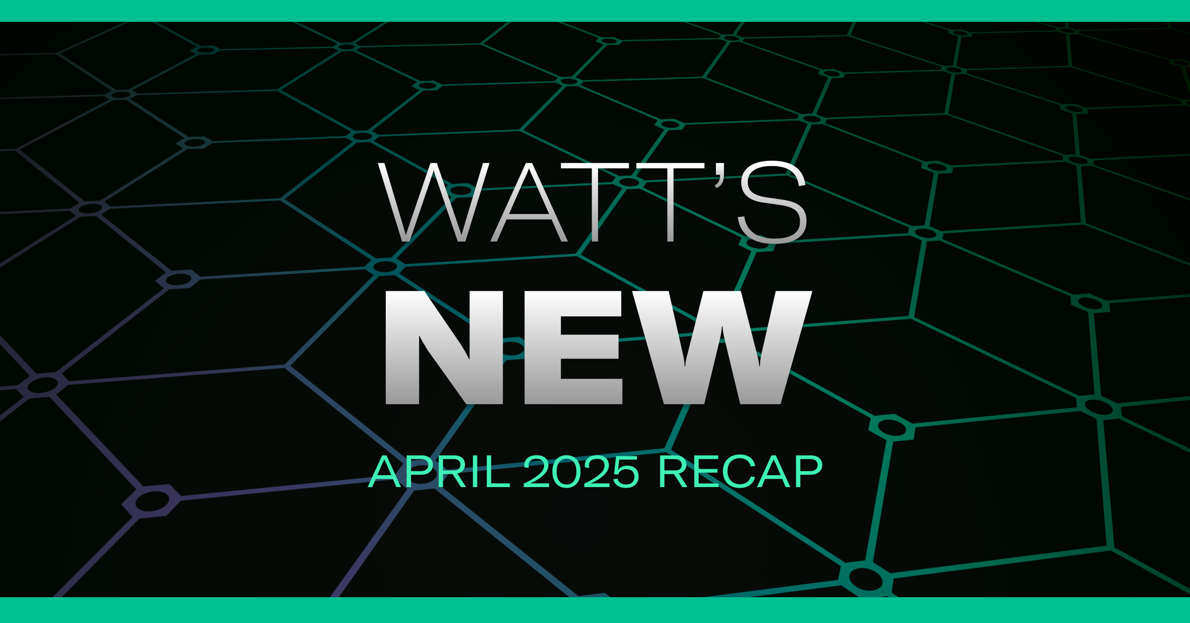 Watt's New April 2025 Recap